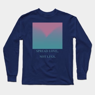 Spread Love Not Legs Long Sleeve T-Shirt